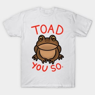 Toad You So. T-Shirt